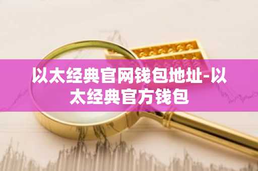 以太经典官网钱包地址-以太经典官方钱包