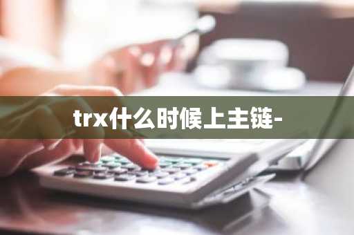 trx什么时候上主链-