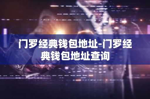 门罗经典钱包地址-门罗经典钱包地址查询