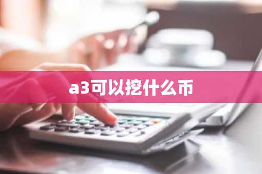 a3可以挖什么币
