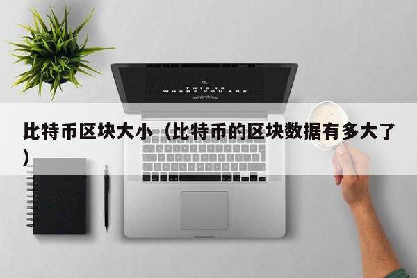 比特币区块大小（比特币的区块数据有多大了）