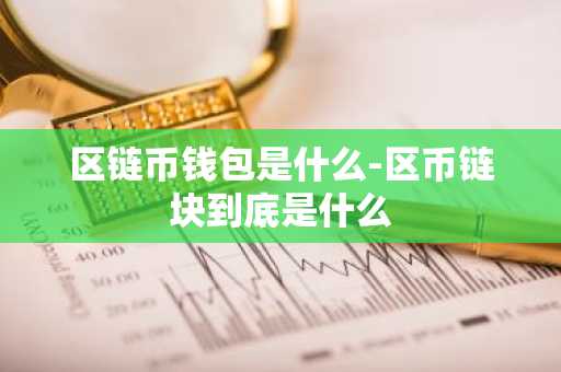 区链币钱包是什么-区币链块到底是什么