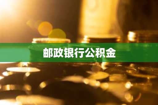 邮政银行公积金