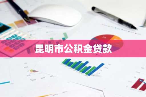 昆明市公积金贷款