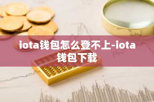 iota钱包怎么登不上-iota钱包下载