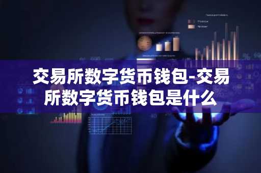 交易所数字货币钱包-交易所数字货币钱包是什么