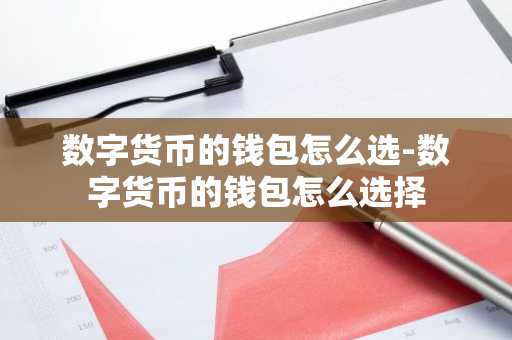 数字货币的钱包怎么选-数字货币的钱包怎么选择