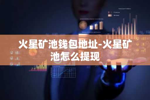火星矿池钱包地址-火星矿池怎么提现