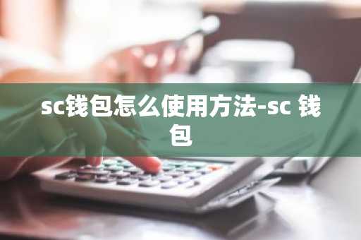 sc钱包怎么使用方法-sc 钱包