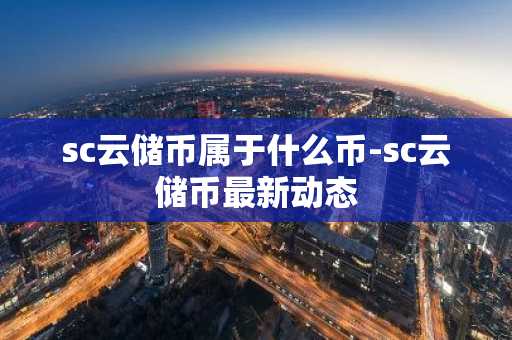 sc云储币属于什么币-sc云储币最新动态