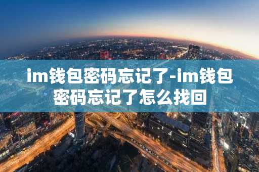 im钱包密码忘记了-im钱包密码忘记了怎么找回