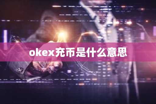 okex充币是什么意思