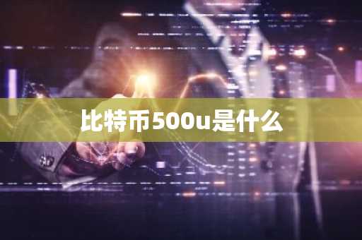 比特币500u是什么