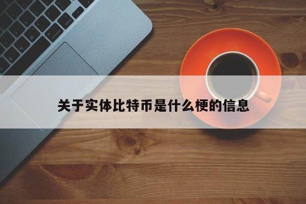 关于实体比特币是什么梗的信息