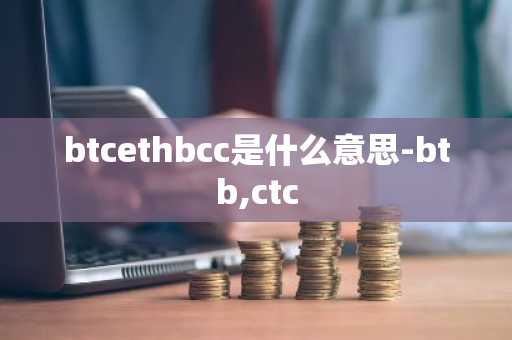 btcethbcc是什么意思-btb,ctc
