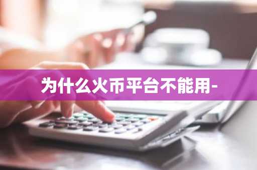 为什么火币平台不能用-