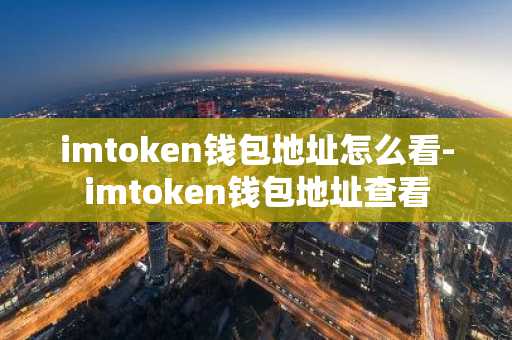 imtoken钱包地址怎么看-imtoken钱包地址查看