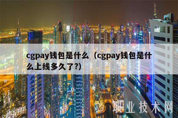 cgpay钱包是什么（cgpay钱包是什么上线多久了？）