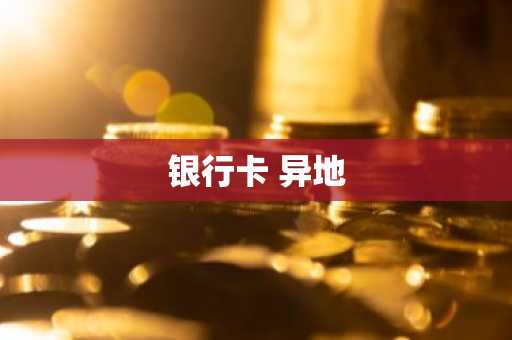 银行卡 异地
