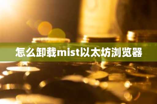 怎么卸载mist以太坊浏览器