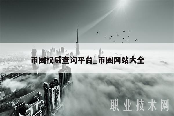 币圈权威查询平台_币圈网站大全