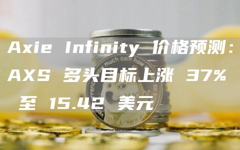 Aie Infinity 价格预测：AS 多头目标上涨 37% 至 15.42 美元