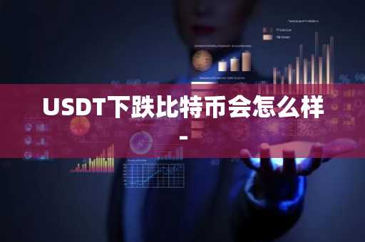 USDT下跌比特币会怎么样-