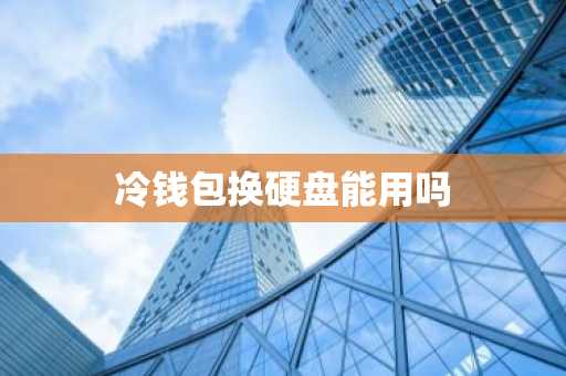 冷钱包换硬盘能用吗