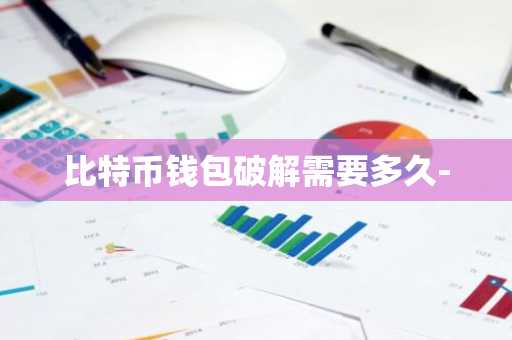 比特币钱包破解需要多久-