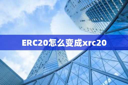 ERC20怎么变成xrc20