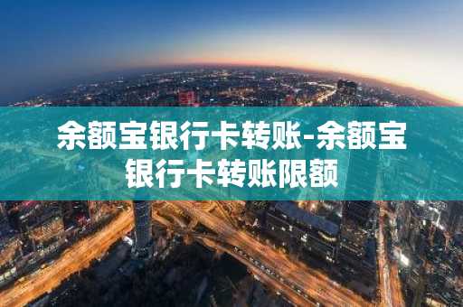 余额宝银行卡转账-余额宝银行卡转账限额