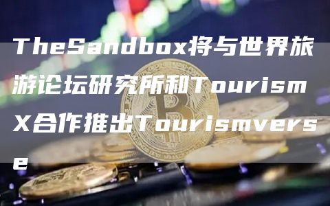 TheSandbo将与世界旅游论坛研究所和Tourism合作推出Tourismverse