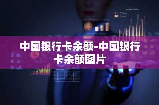 中国银行卡余额-中国银行卡余额图片