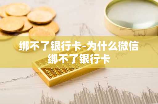绑不了银行卡-为什么微信绑不了银行卡