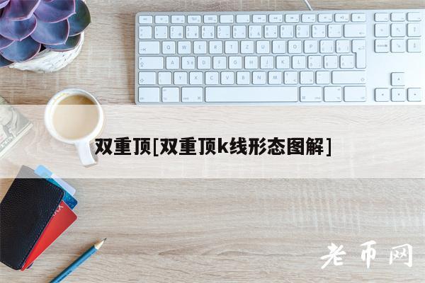 双重顶[双重顶k线形态图解]