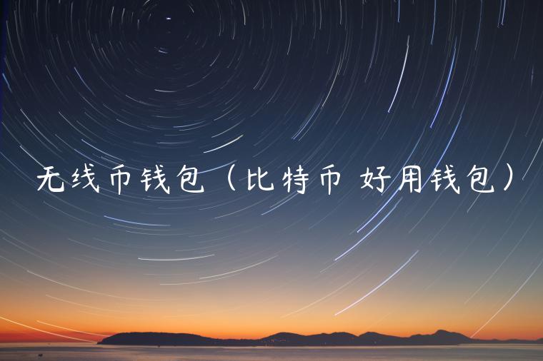无线币钱包（比特币 好用钱包）