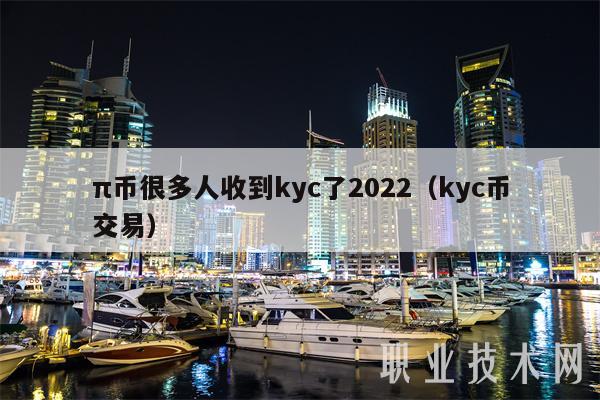 π币很多人收到kyc了2022（kyc币交易）
