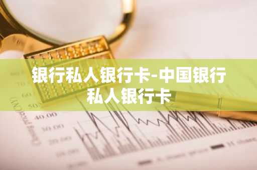 银行私人银行卡-中国银行私人银行卡