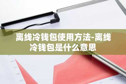 离线冷钱包使用方法-离线冷钱包是什么意思