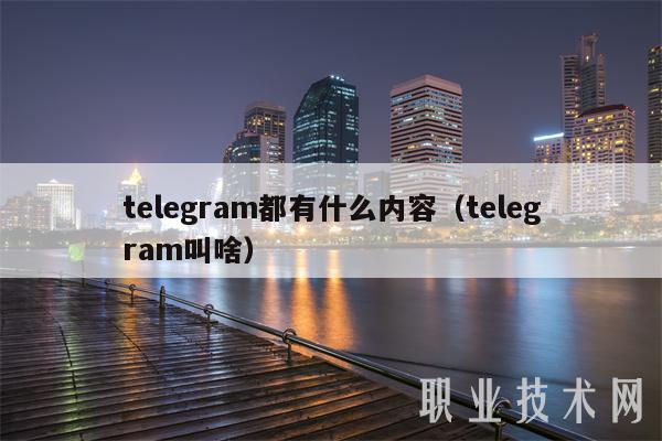 tlgram都有什么内容（tlgram叫啥）