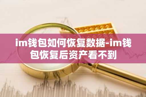 im钱包如何恢复数据-im钱包恢复后资产看不到