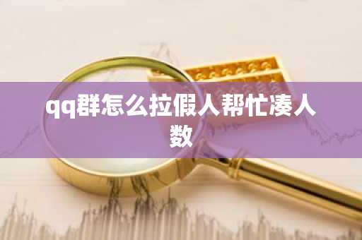 qq群怎么拉假人帮忙凑人数