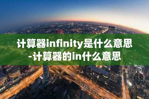 计算器infinity是什么意思-计算器的in什么意思