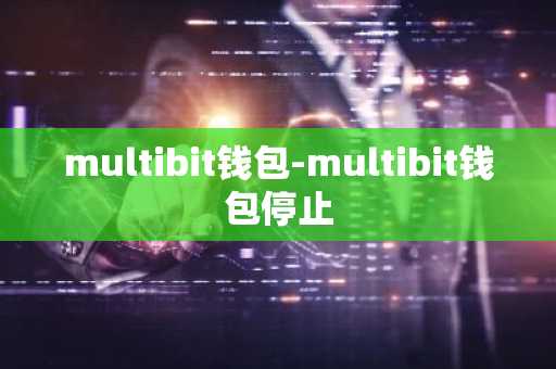 multibit钱包-multibit钱包停止