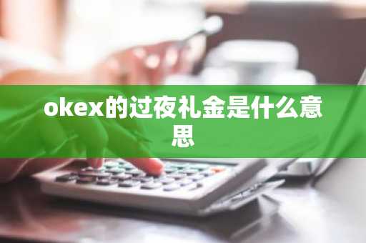 okex的过夜礼金是什么意思