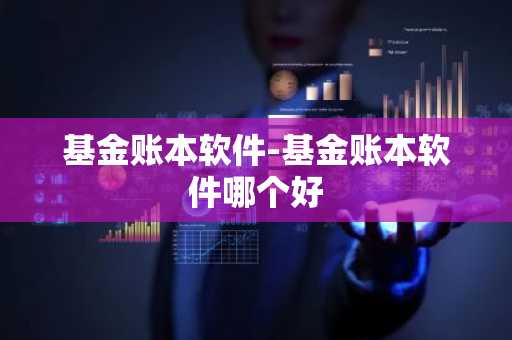 基金账本软件-基金账本软件哪个好