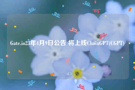 Gat.io23年4月9日公告 将上线ChainGPT(CGPT)