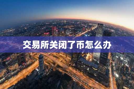 交易所关闭了币怎么办