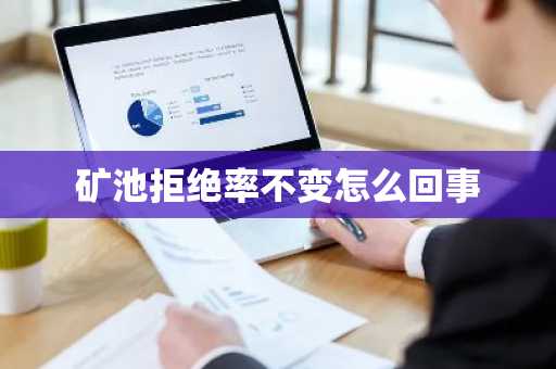 矿池拒绝率不变怎么回事