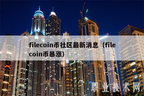 filcoin币社区最新消息（filcoin币暴涨）